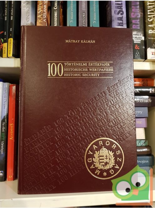 Mátray Kálmán: 100 történelmi értékpapír / 100 Historische Wertpapiere / 100 Historic Security