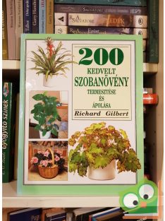   Richard Gilbert: 200 kedvelt szobanövény termesztése és ápolása