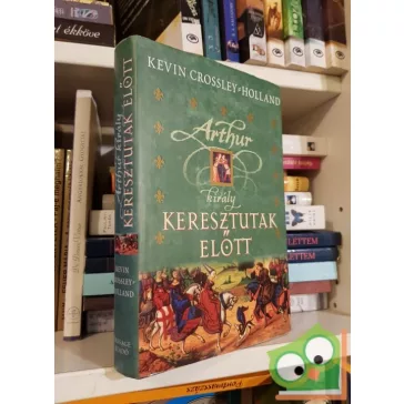   Kevin Crossley- Holland: Arthur király - Keresztutak előtt (Arthur Király 2.)