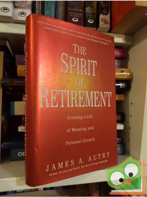 James A. Autry: The spirit of retirement - Creating a Life of Meaning and Personal Growth