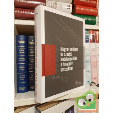   Babus Antal, Müller Gabriella, Seres Attila: Magyar irodalom és szovjet irodalompolitika a hruscsovi korszakban I. kötet (1953-1957) - Orosz levéltári iratok, 1953-1964