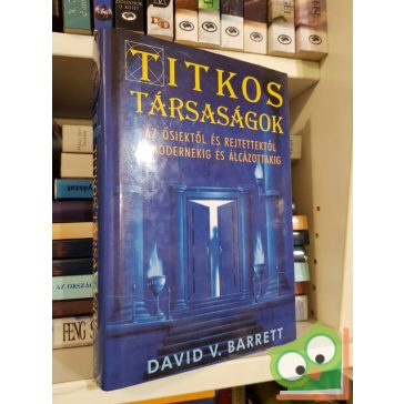   David V. Barrett: Titkos társaságok - Az őseiktől és rejtettektől a modernekig és álcázottakig