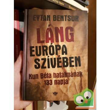   Eytan Benstur: Láng Európa szivében - Kun Béla hatalmának 133 napja