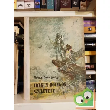 Botond-Bolics György: Idegen bolygón született