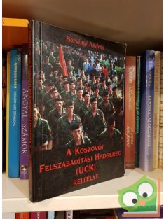   Borsányi András: A Koszovói Felszabadítási Hadsereg (UCK) rejtélye (Ritka)