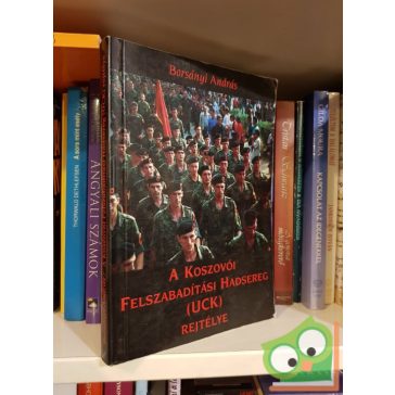   Borsányi András: A Koszovói Felszabadítási Hadsereg (UCK) rejtélye (Ritka)