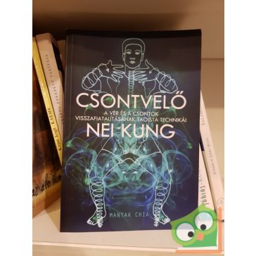   Mantuk Chia: Csontvelő Nie Kung - A vér és a csontok visszafiatalításának taoista technikái