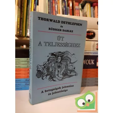   Dethlefsen, Dahlke: Út a teljességhez - A betegségek jelentése és jelentősége