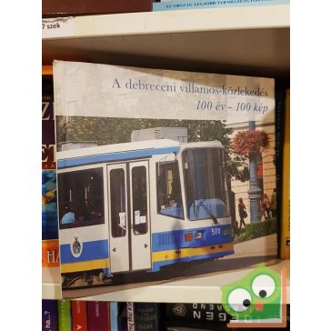 A ​debreceni villamos-közlekedés  100 év – 100 kép