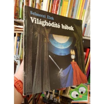   Selmeczi Elek: Világhódító bábok (Az Állami bábszínház krónikája)