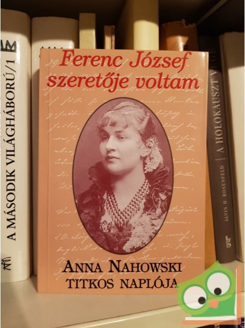 Ferenc József szeretője voltam -Anna Nahowski titkos naplója