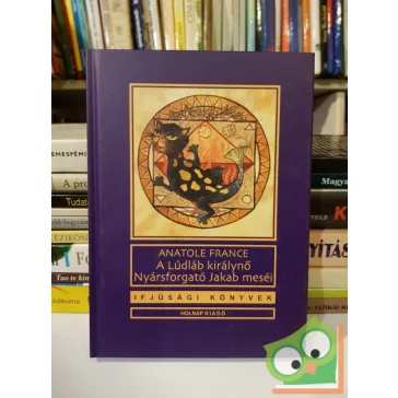   Anatole France: A Lúdláb királynő - Nyársforgató Jakab meséi