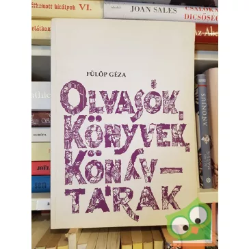   Fülöp Géza: Olvasók, ​könyvek, könyvtárak - A kezdetektől 1848/49-ig