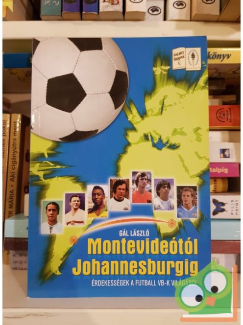 Gál László: Montevideótól Johannesburgig - Érdekességek a futball vb-k világából - Érdekességek a futball VB-k világából