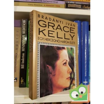 Bradányi Iván: Grace Kelly: Egy hercegnő három élete