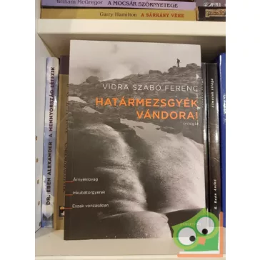   Vidra Szabó Ferenc: Határmezsgyék vándorai  Trilógia: Árnyéklovag. Inkubátorgyerek. Észak vonzásában.