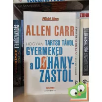 Allen Carr: Hogyan tartsd távol gyermeked a dohányzástól