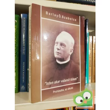   Barlay Ö. Szabolcs: Isten akar valamit tőlem - Prohászka az alkotó