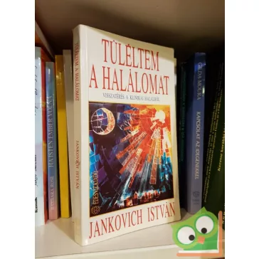   Jankovich István Túléltem a halálomat - Visszatérés a klinikai halálból