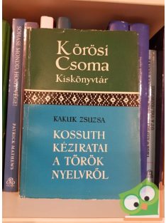   Kakuk Zsuzsa: Kossuth kéziratai a török nyelvről (Kőrösi Csoma kiskönyvtár)