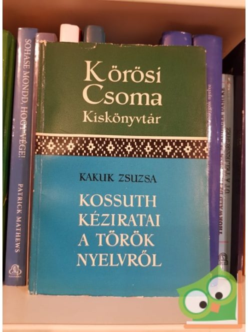 Kakuk Zsuzsa: Kossuth kéziratai a török nyelvről (Kőrösi Csoma kiskönyvtár)