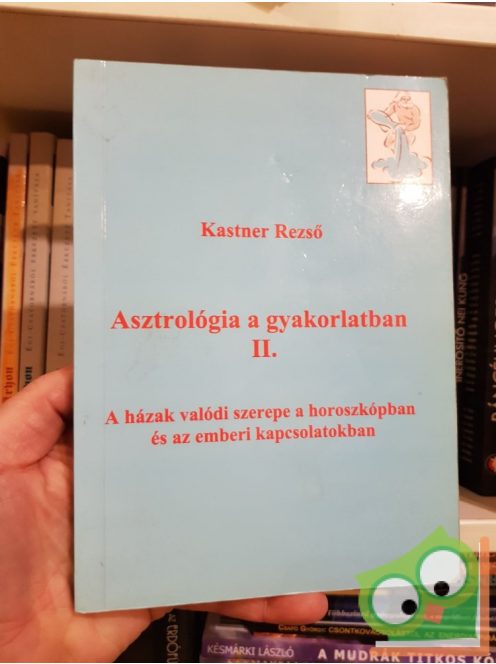 Kastner Rezső: Asztrológia a gyakorlatban II. - A házak valódi szerepe a horoszkópban és az emberi kapcsolatokban.