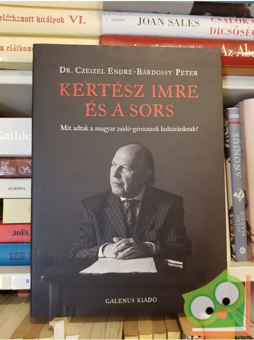 Czeizel Endre, Bárdossy Péter: Kertész Imre és a sors - Mit adtak a magyar zsidó-géniuszok kultúránknak?