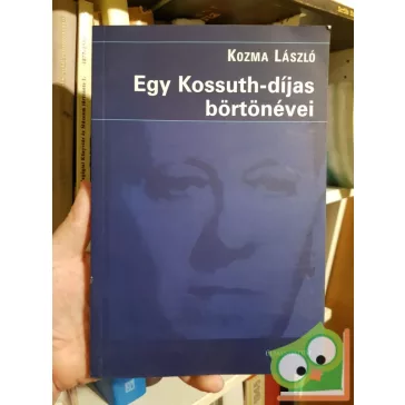 Kozma László: Egy Kossuth-díjas börtönévei