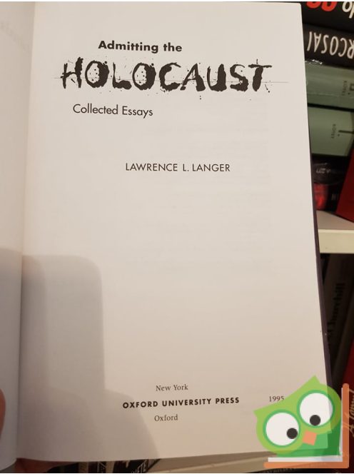 Lawrence L. Lager: Admitting the Holocaust - Collected Essays
