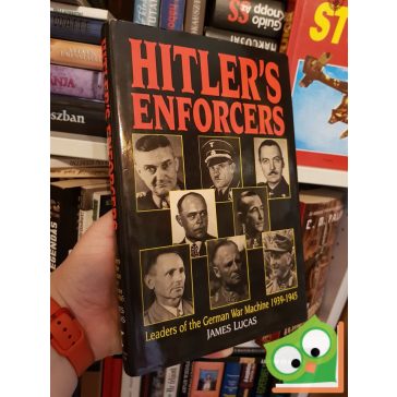   James Lucas: Hitler's Enforcers - Leaders of the German War Machine 1939-1945