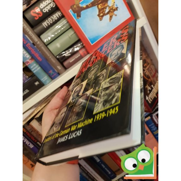 James Lucas: Hitler's Enforcers - Leaders of the German War Machine 1939-1945