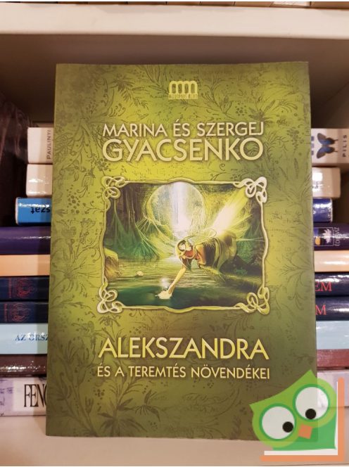 Marina Gyacsenko - Szergej Gyacsenko: Alekszandra és a Teremtés növendékei (Metamorfózis 1.)