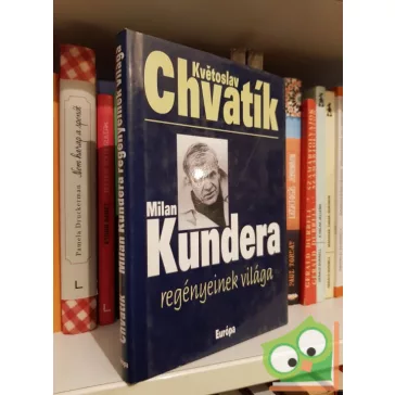 Kvetoslav Chvatik: Milan Kundera regényeinek világa