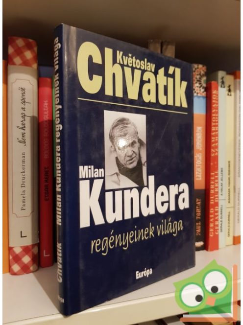 Kvetoslav Chvatik: Milan Kundera regényeinek világa