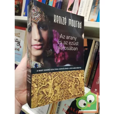 Kenizé Mourad: Az arany és ezüst városában