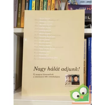   Nagy hálát adjunk!  - új magyar kórusművek a reformáció 500. évfordulójára