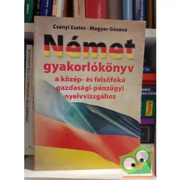   Csányi Eszter, Magyar Gézáné: Német gyakorlókönyv a közép és felsőfokú gazdasági/pénzügyi nyelvvizsgához