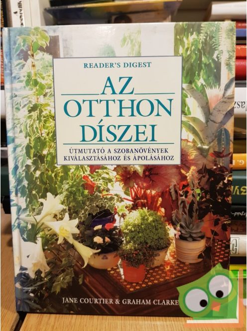 Reader Digest's Az otthon diszei - Útmutató a szobanövények kiválasztásához és ápolásához