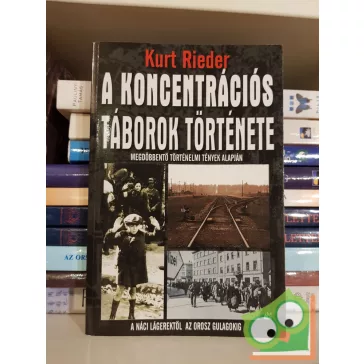   Kurt Rieder: Koncentrációs táborok története - A náci lágerektől az orosz gulágokig
