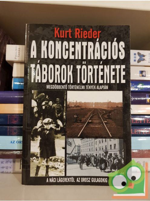Kurt Rieder: Koncentrációs táborok története - A náci lágerektől az orosz gulágokig