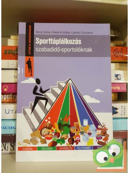 Boros Szilvia, Fekete Krisztina, Lelovics Zsuzsanna: Sporttáplálkozás ​szabadidő-sportolóknak (Fitten és egészségesen)