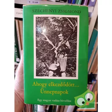   Széchényi Zsigmond: Ahogy elkezdődött.... Ünnepnapok - Egy magyar vadász hitvallása