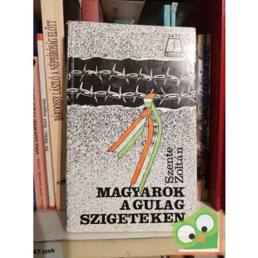 Szente Zoltán: Magyarok a gulág szigeteken