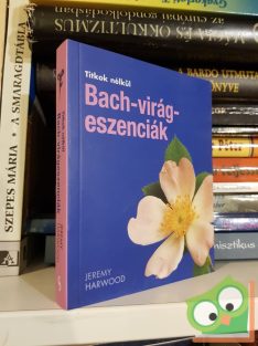   Jeremy Harwood: Bach-virágeszenciák (Titkok nélkül) (Ritka)