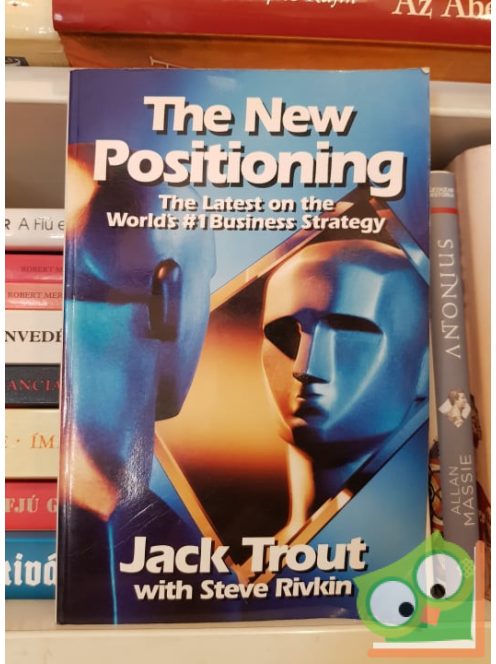 Jack Trout: The New Positioning - The Latest on the World's #1 Business Strategy