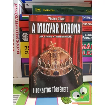 Vécsey Olivér: A Magyar Korona titokzatos története