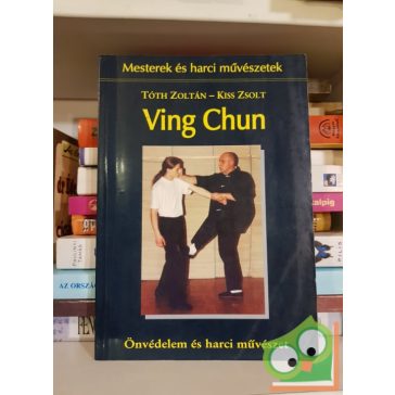   Tóth Zoltán, Kiss Zsolt: Ving Chun - Önvédelem és harci művészet (Mesterek és harci művészetek) (Ritka)