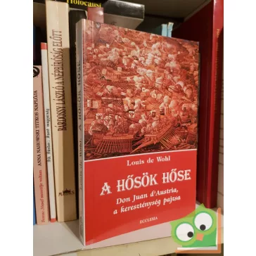   Louis de Wohl: A hősök hőse (Don Juan d'Austria, a kereszténység pajzsa)