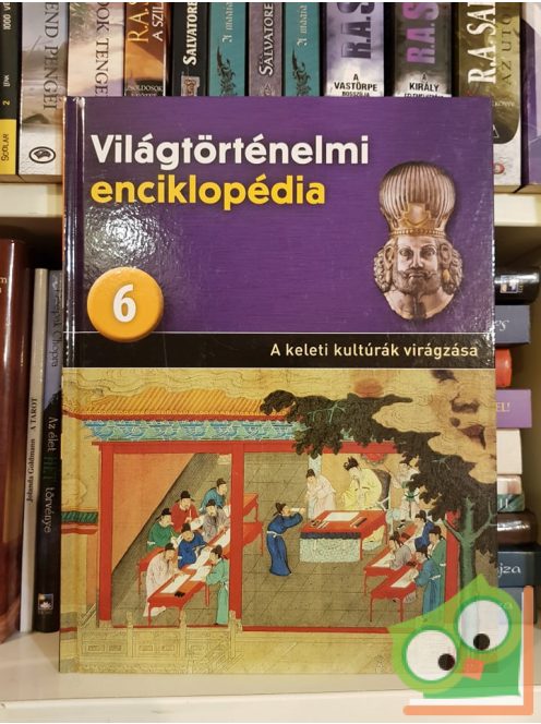 Világtörténelmi enciklopédia 6. -  A keleti kultúrák virágzása