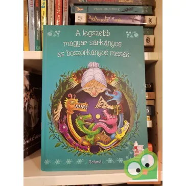A legszebb magyar sárkányos és boszorkányos mesék